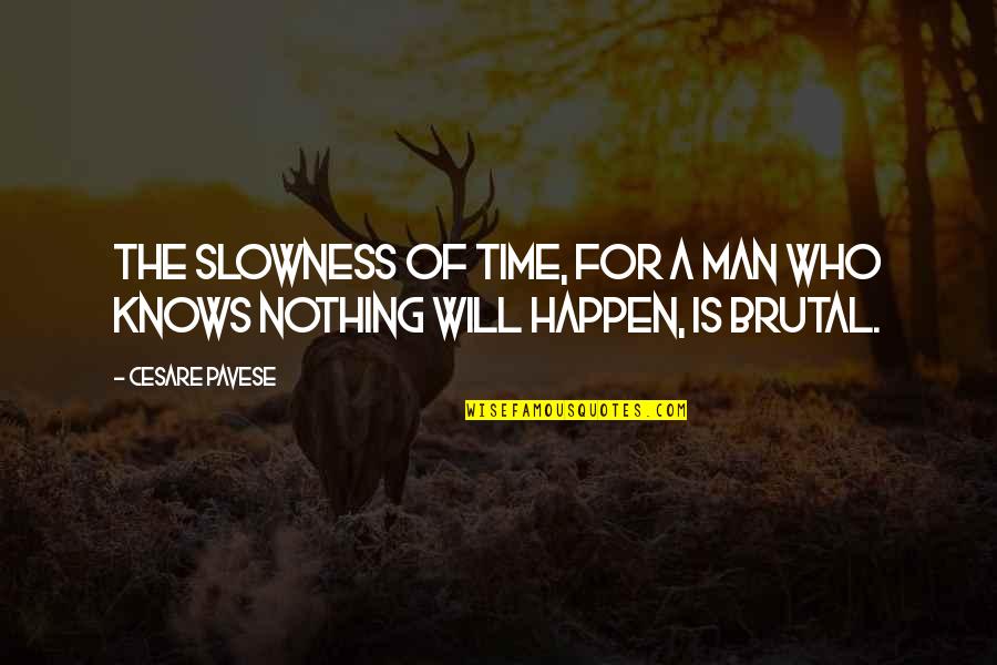 It Will Happen In Time Quotes By Cesare Pavese: The slowness of time, for a man who