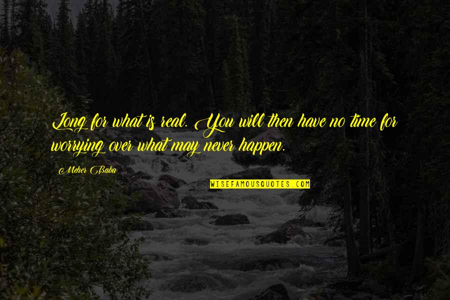 It Will Happen In Time Quotes By Meher Baba: Long for what is real. You will then