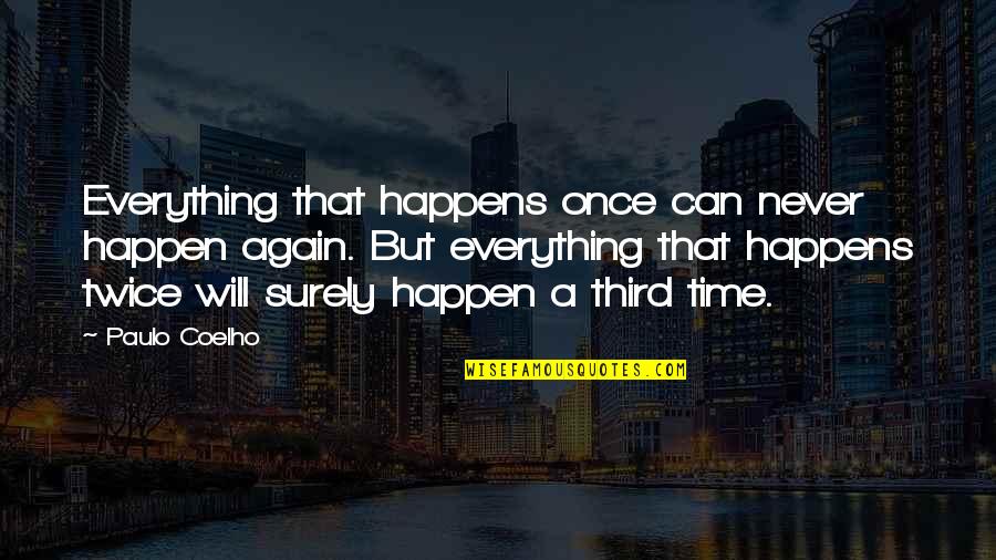 It Will Happen In Time Quotes By Paulo Coelho: Everything that happens once can never happen again.