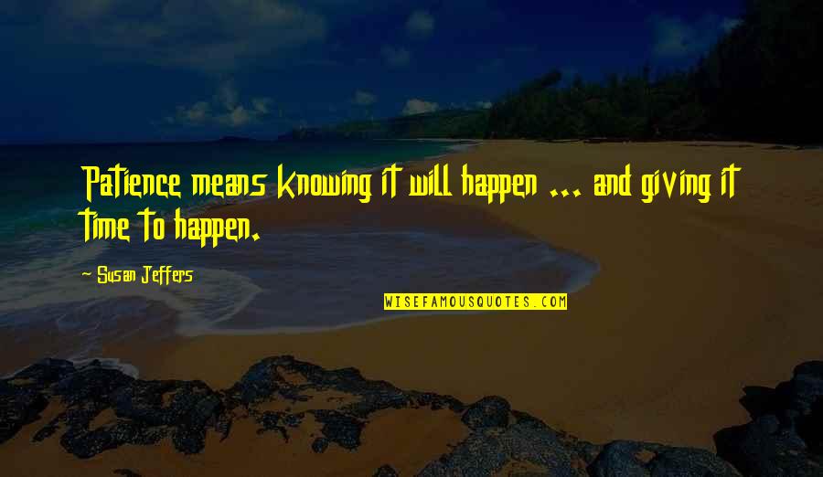 It Will Happen In Time Quotes By Susan Jeffers: Patience means knowing it will happen ... and