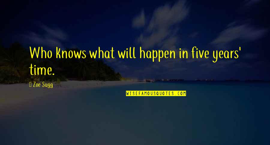 It Will Happen In Time Quotes By Zoe Sugg: Who knows what will happen in five years'