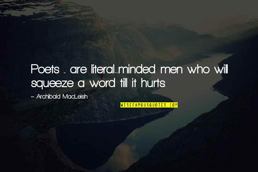 It Will Hurt Quotes By Archibald MacLeish: Poets ... are literal-minded men who will squeeze