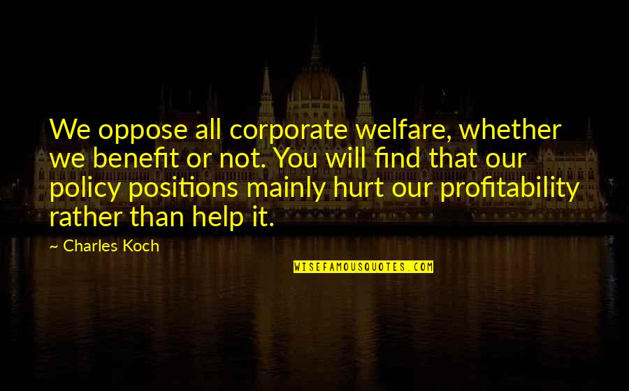 It Will Hurt Quotes By Charles Koch: We oppose all corporate welfare, whether we benefit