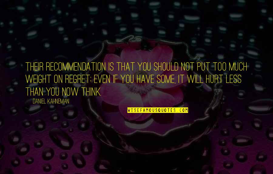It Will Hurt Quotes By Daniel Kahneman: Their recommendation is that you should not put