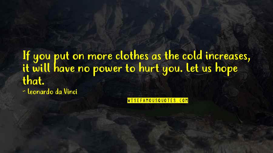 It Will Hurt Quotes By Leonardo Da Vinci: If you put on more clothes as the