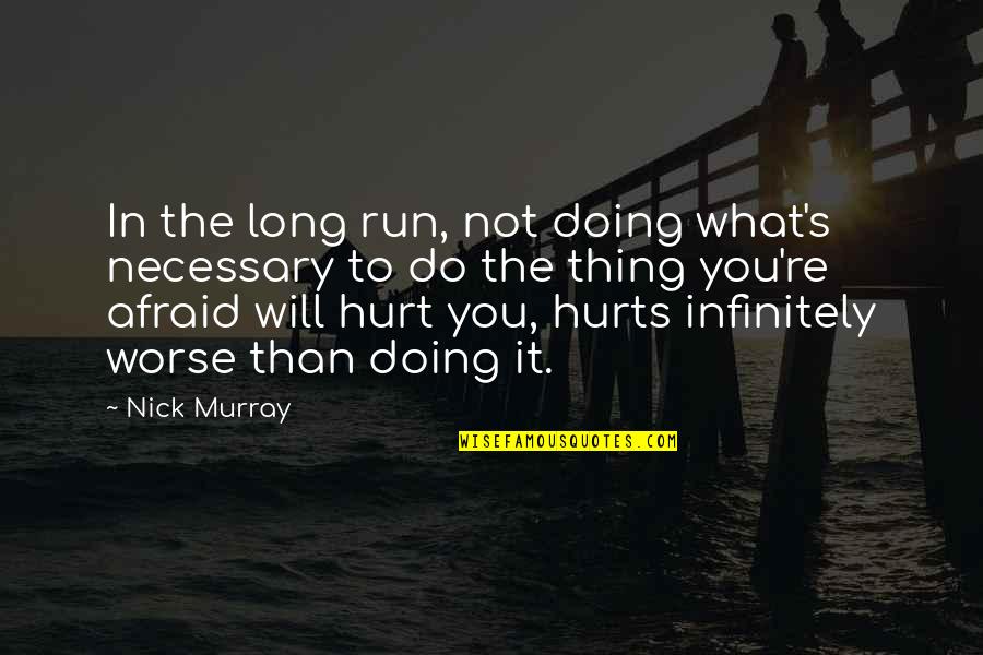 It Will Hurt Quotes By Nick Murray: In the long run, not doing what's necessary