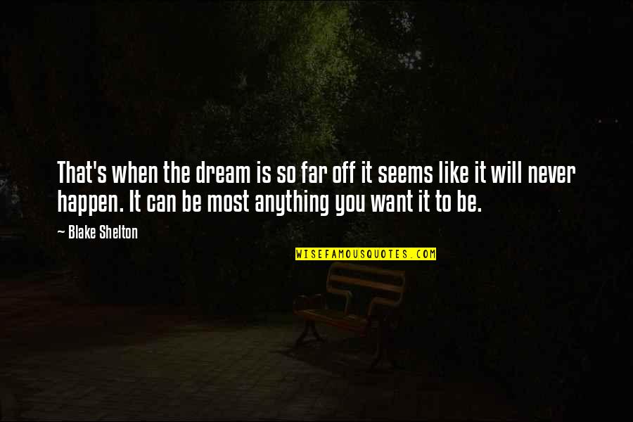 It Will Never Be Quotes By Blake Shelton: That's when the dream is so far off It Will Never Be Quotes By Blake Shelton: That's when the dream is so far off