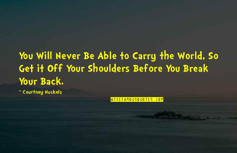 It Will Never Be Quotes By Courtney Nuckels: You Will Never Be Able to Carry the It Will Never Be Quotes By Courtney Nuckels: You Will Never Be Able to Carry the