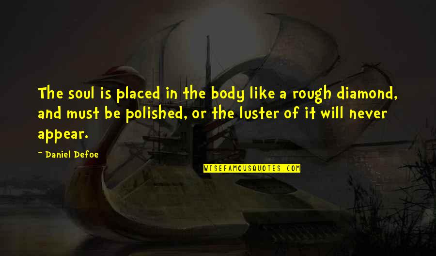 It Will Never Be Quotes By Daniel Defoe: The soul is placed in the body like It Will Never Be Quotes By Daniel Defoe: The soul is placed in the body like