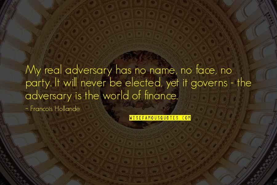 It Will Never Be Quotes By Francois Hollande: My real adversary has no name, no face, It Will Never Be Quotes By Francois Hollande: My real adversary has no name, no face,