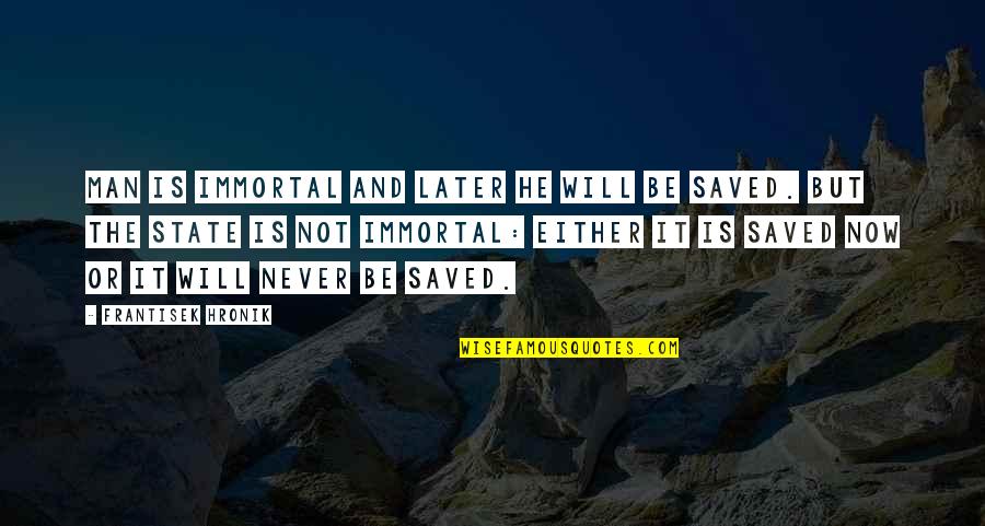 It Will Never Be Quotes By Frantisek Hronik: Man is immortal and later he will be