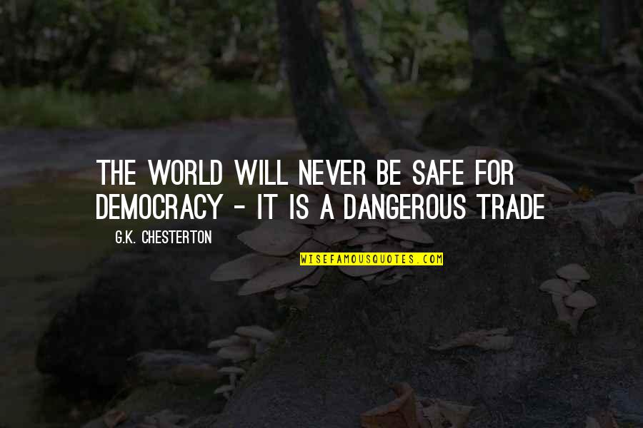 It Will Never Be Quotes By G.K. Chesterton: The world will never be safe for democracy It Will Never Be Quotes By G.K. Chesterton: The world will never be safe for democracy