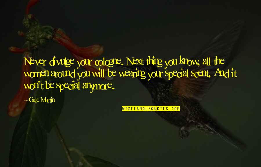It Will Never Be Quotes By Gale Martin: Never divulge your cologne. Next thing you know, It Will Never Be Quotes By Gale Martin: Never divulge your cologne. Next thing you know,