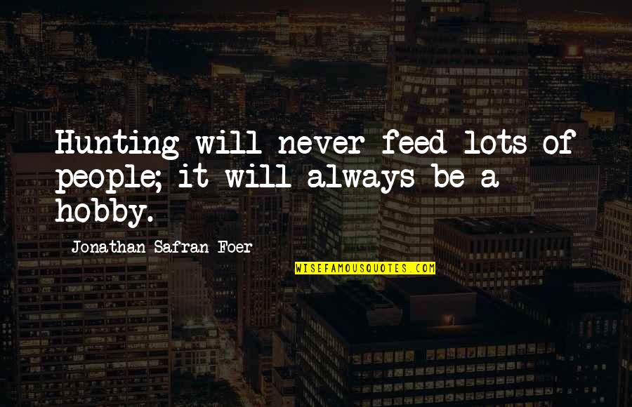 It Will Never Be Quotes By Jonathan Safran Foer: Hunting will never feed lots of people; it It Will Never Be Quotes By Jonathan Safran Foer: Hunting will never feed lots of people; it