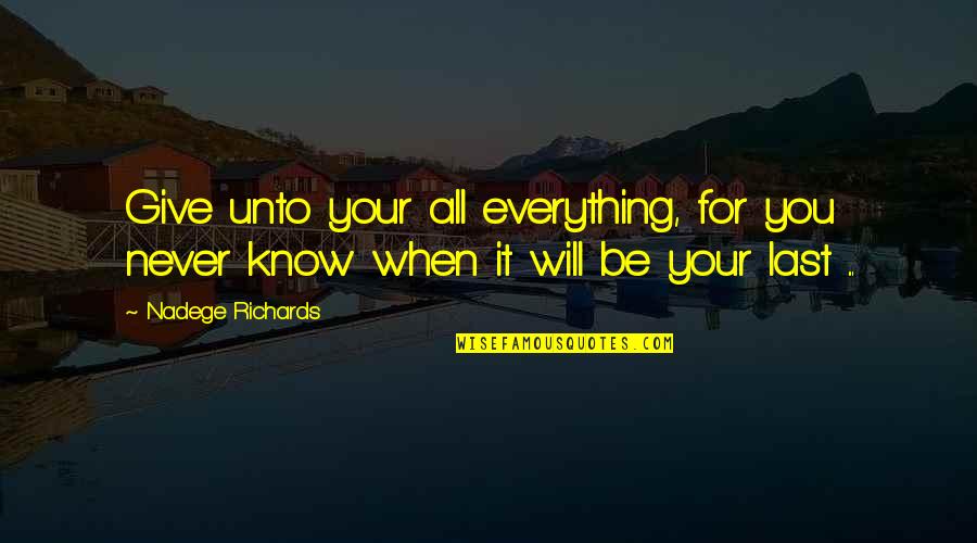 It Will Never Be Quotes By Nadege Richards: Give unto your all everything, for you never