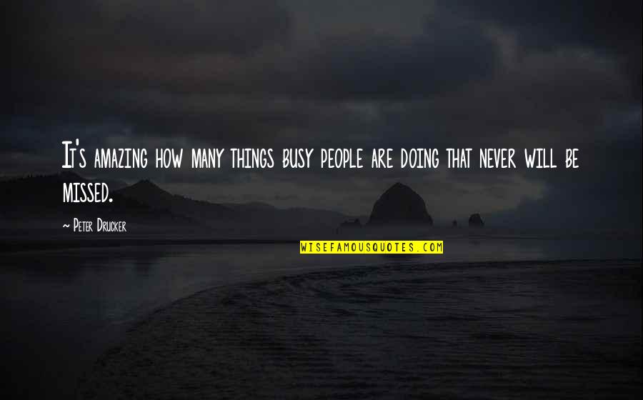 It Will Never Be Quotes By Peter Drucker: It's amazing how many things busy people are
