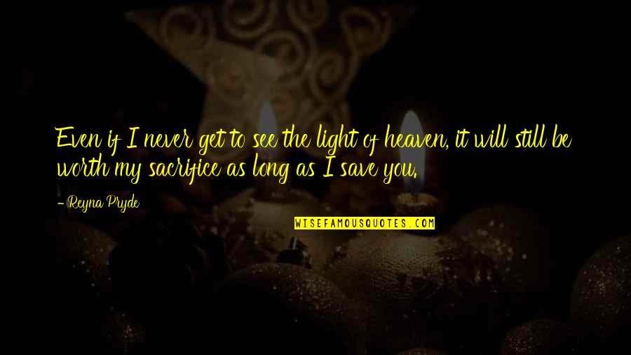 It Will Never Be Quotes By Reyna Pryde: Even if I never get to see the It Will Never Be Quotes By Reyna Pryde: Even if I never get to see the