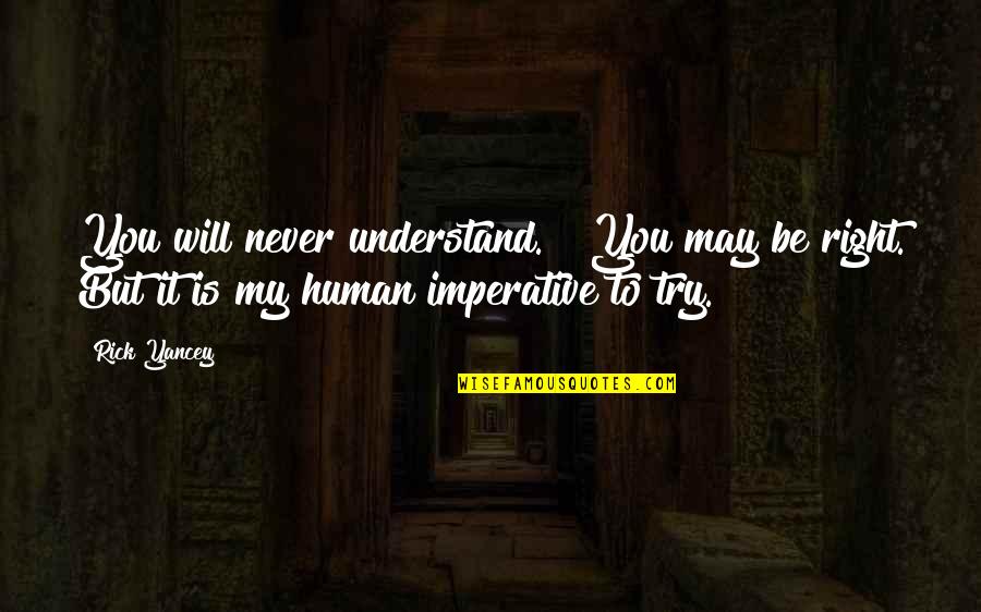 It Will Never Be Quotes By Rick Yancey: You will never understand." "You may be right.