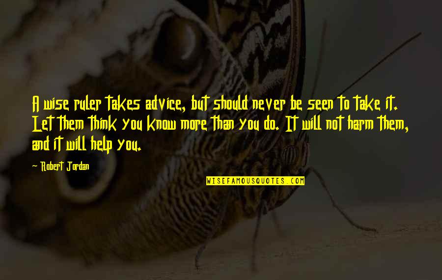 It Will Never Be Quotes By Robert Jordan: A wise ruler takes advice, but should never It Will Never Be Quotes By Robert Jordan: A wise ruler takes advice, but should never