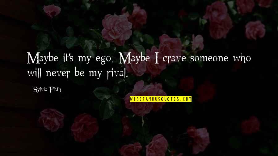 It Will Never Be Quotes By Sylvia Plath: Maybe it's my ego. Maybe I crave someone