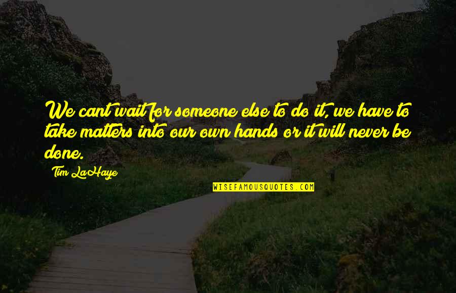 It Will Never Be Quotes By Tim LaHaye: We cant wait for someone else to do It Will Never Be Quotes By Tim LaHaye: We cant wait for someone else to do