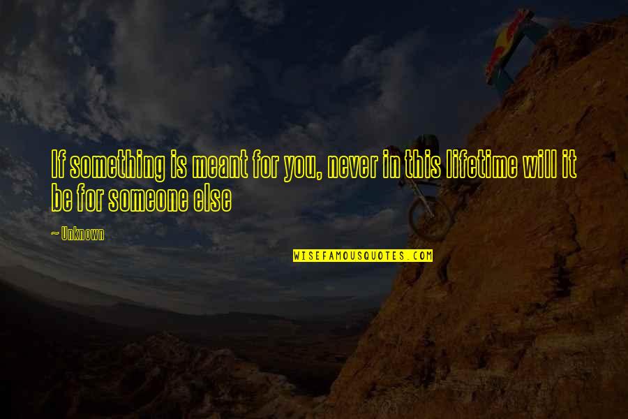 It Will Never Be Quotes By Unknown: If something is meant for you, never in