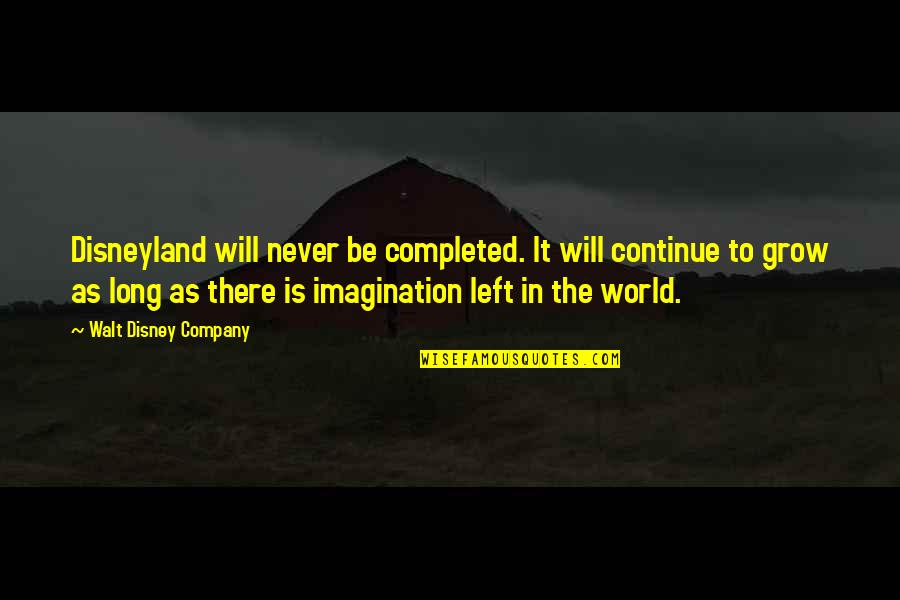 It Will Never Be Quotes By Walt Disney Company: Disneyland will never be completed. It will continue