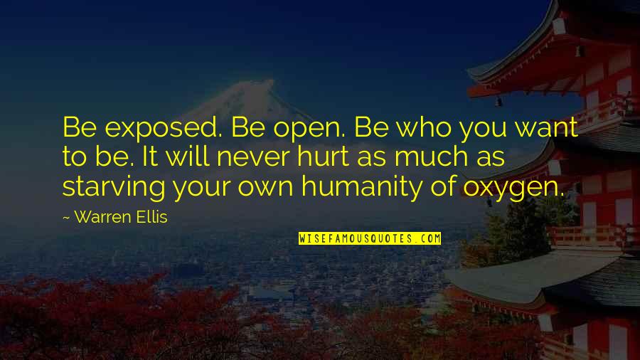 It Will Never Be Quotes By Warren Ellis: Be exposed. Be open. Be who you want It Will Never Be Quotes By Warren Ellis: Be exposed. Be open. Be who you want