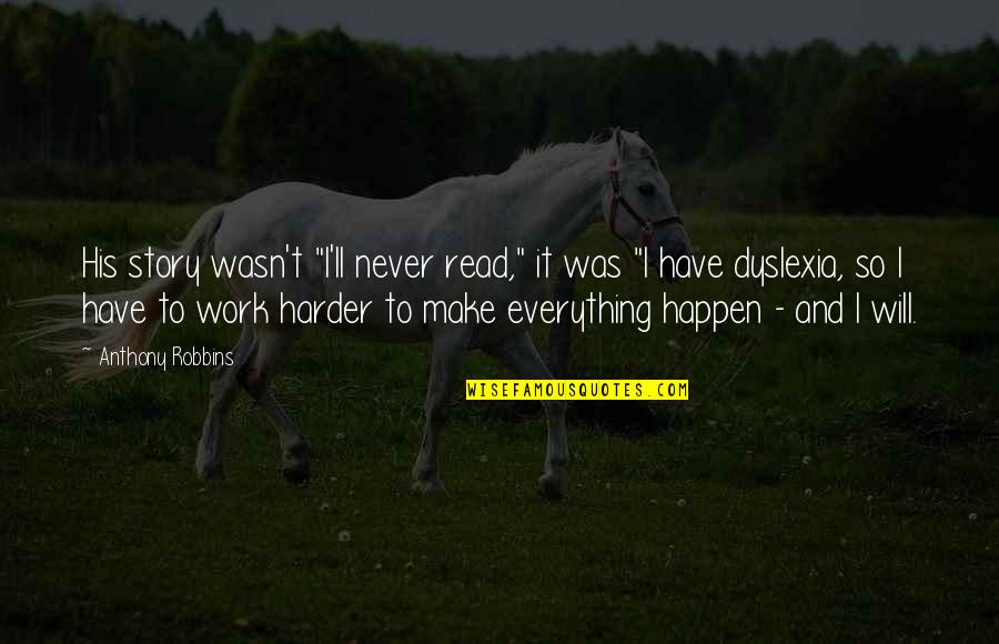 It Will Never Happen Quotes By Anthony Robbins: His story wasn't "I'll never read," it was