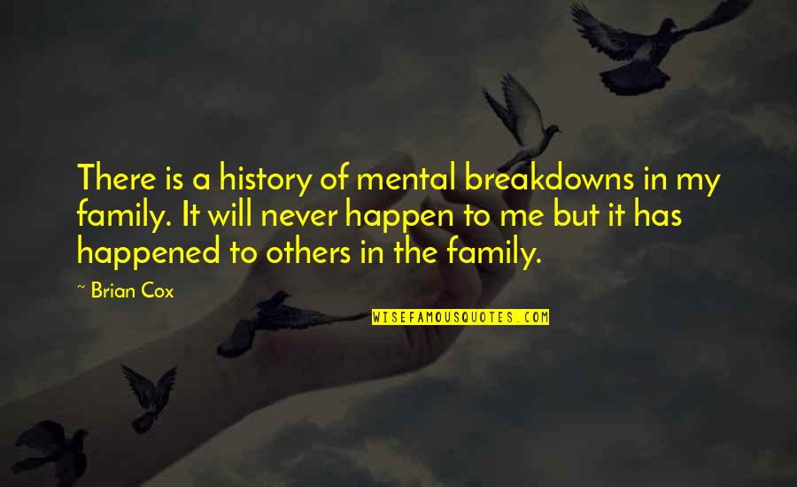 It Will Never Happen Quotes By Brian Cox: There is a history of mental breakdowns in