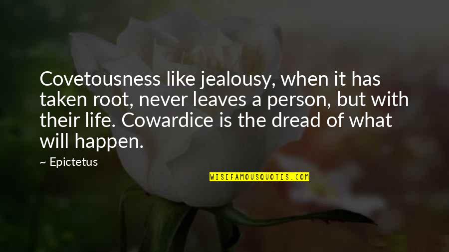 It Will Never Happen Quotes By Epictetus: Covetousness like jealousy, when it has taken root,