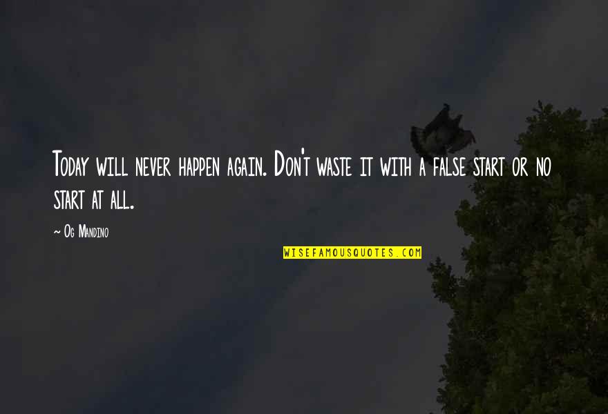 It Will Never Happen Quotes By Og Mandino: Today will never happen again. Don't waste it