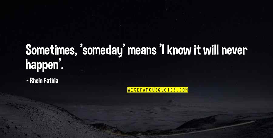 It Will Never Happen Quotes By Rhein Fathia: Sometimes, 'someday' means 'I know it will never