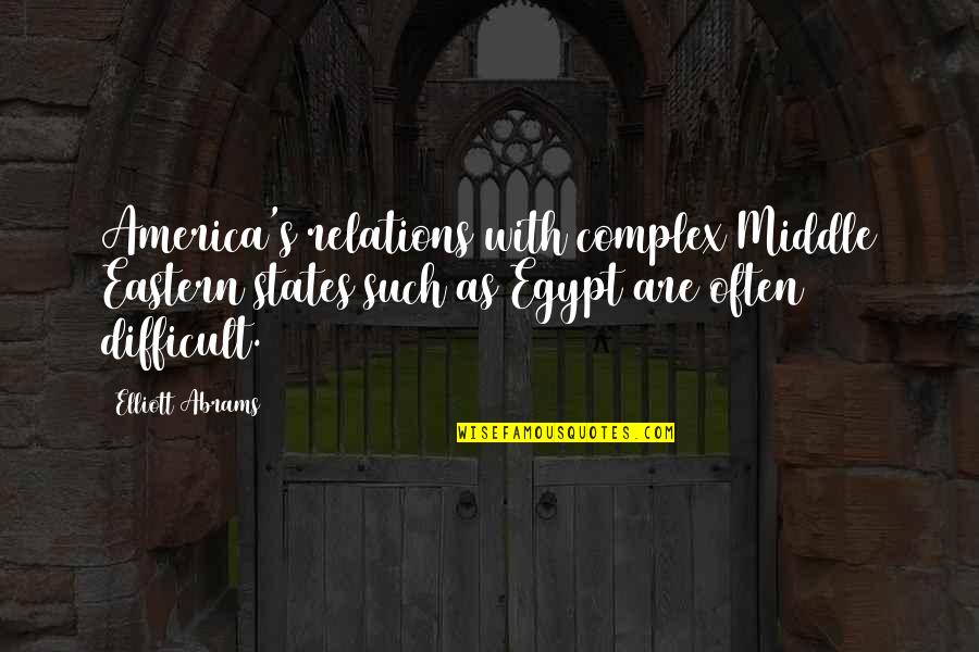 It Will Never Work Between Us Quotes By Elliott Abrams: America's relations with complex Middle Eastern states such