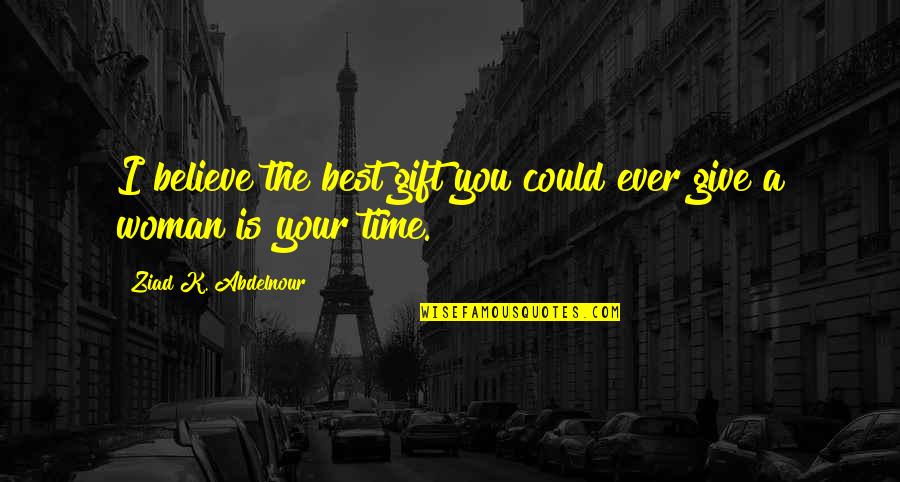 It Will Never Work Between Us Quotes By Ziad K. Abdelnour: I believe the best gift you could ever