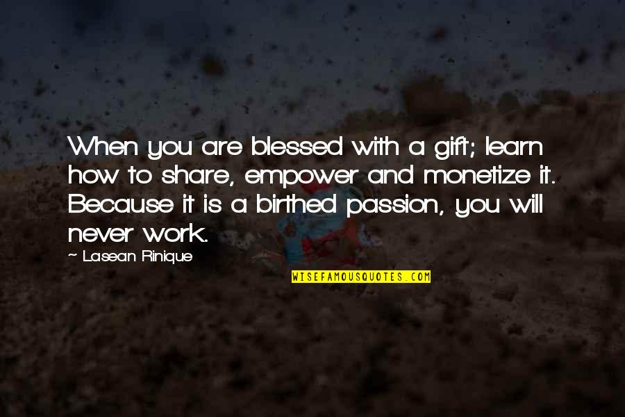 It Will Never Work Out Quotes By Lasean Rinique: When you are blessed with a gift; learn