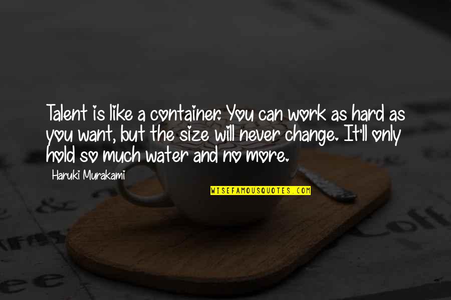 It Will Never Work Quotes By Haruki Murakami: Talent is like a container. You can work