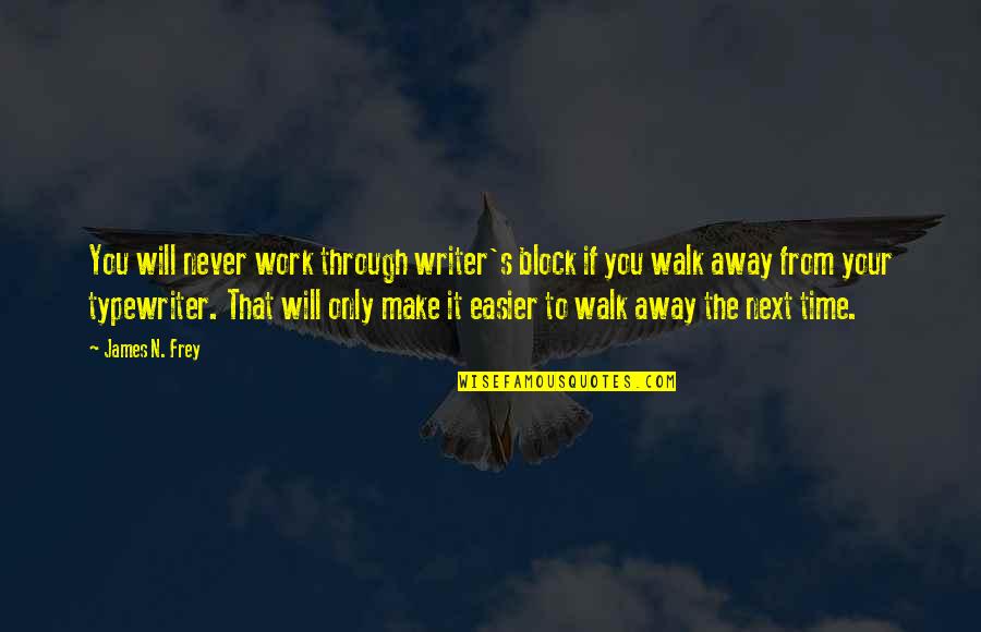 It Will Never Work Quotes By James N. Frey: You will never work through writer's block if