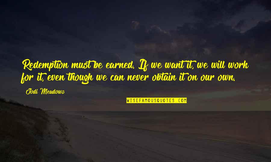 It Will Never Work Quotes By Jodi Meadows: Redemption must be earned. If we want it,