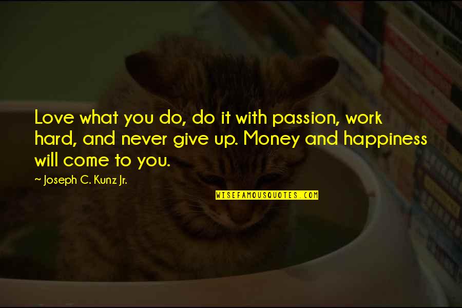 It Will Never Work Quotes By Joseph C. Kunz Jr.: Love what you do, do it with passion,