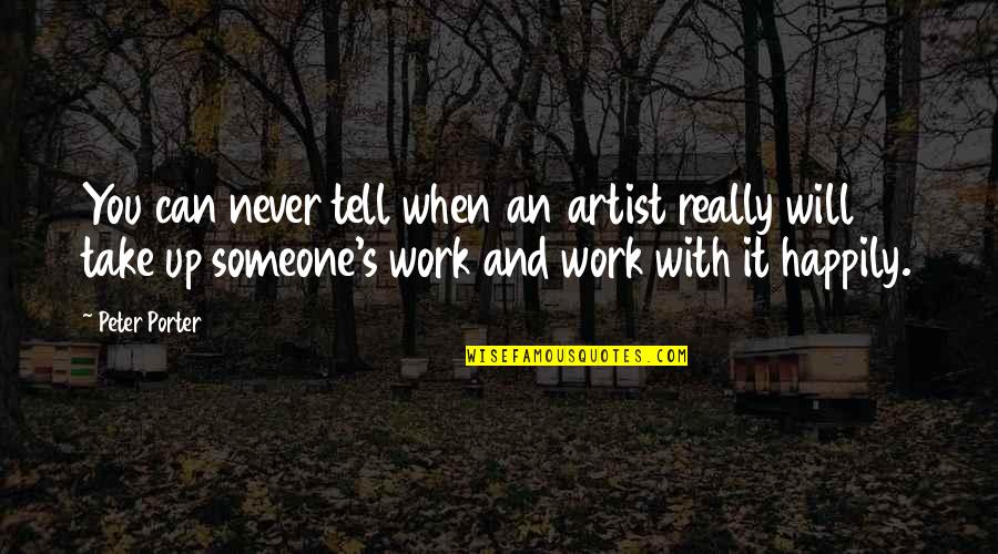 It Will Never Work Quotes By Peter Porter: You can never tell when an artist really