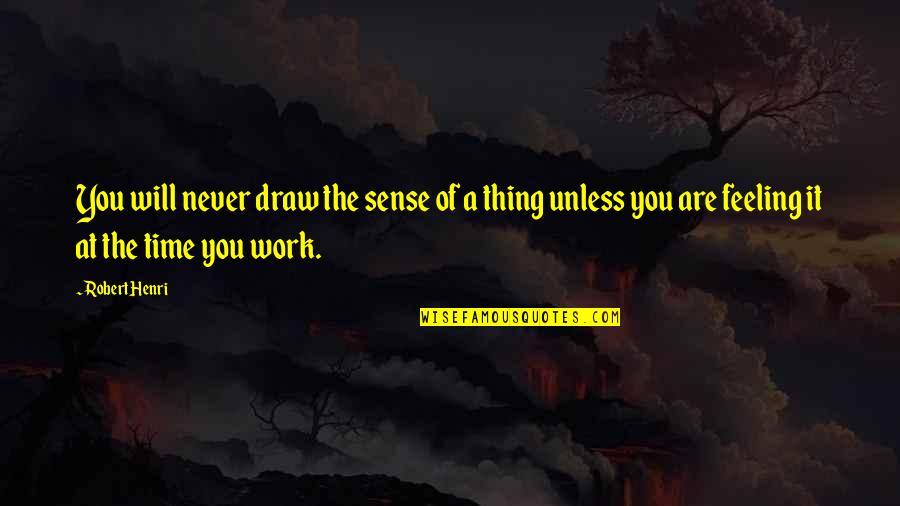 It Will Never Work Quotes By Robert Henri: You will never draw the sense of a