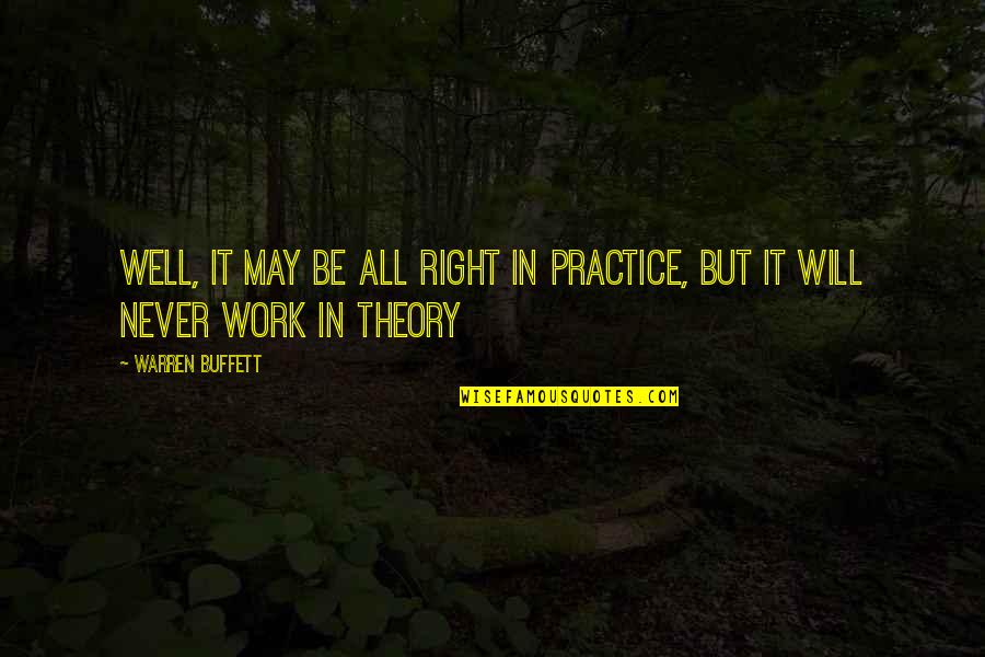 It Will Never Work Quotes By Warren Buffett: Well, it may be all right in practice,
