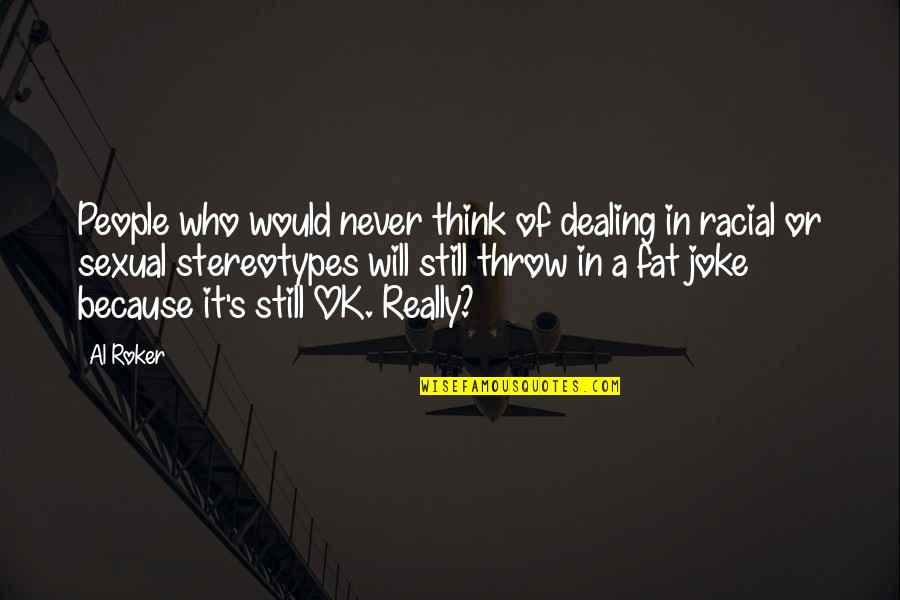 It Will Ok Quotes By Al Roker: People who would never think of dealing in It Will Ok Quotes By Al Roker: People who would never think of dealing in