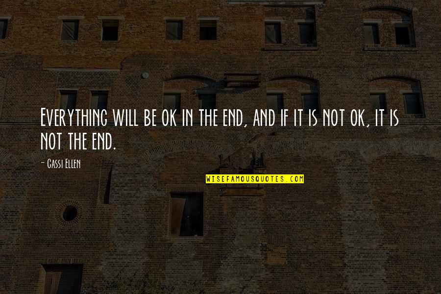 It Will Ok Quotes By Cassi Ellen: Everything will be ok in the end, and