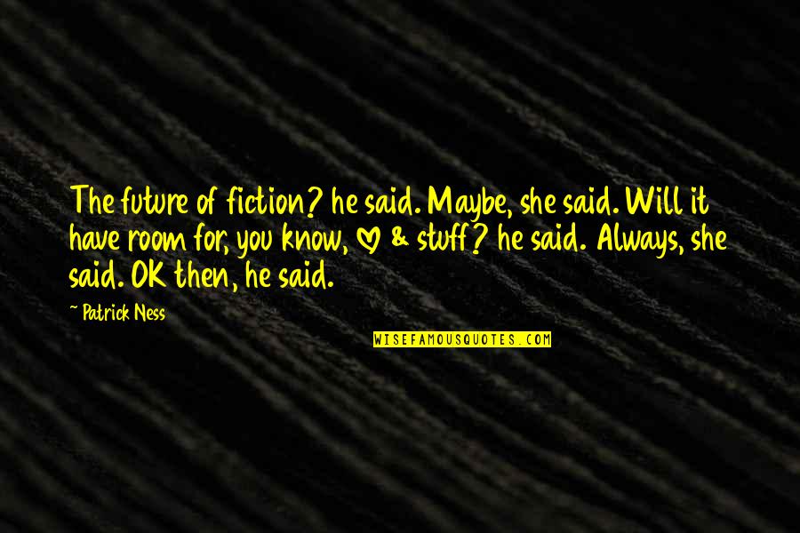 It Will Ok Quotes By Patrick Ness: The future of fiction? he said. Maybe, she It Will Ok Quotes By Patrick Ness: The future of fiction? he said. Maybe, she