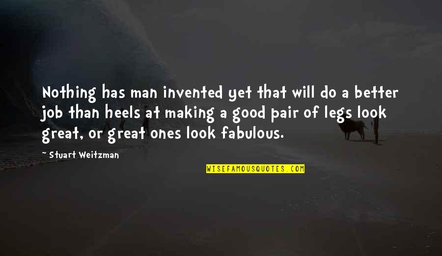 It Will Ok Quotes By Stuart Weitzman: Nothing has man invented yet that will do It Will Ok Quotes By Stuart Weitzman: Nothing has man invented yet that will do