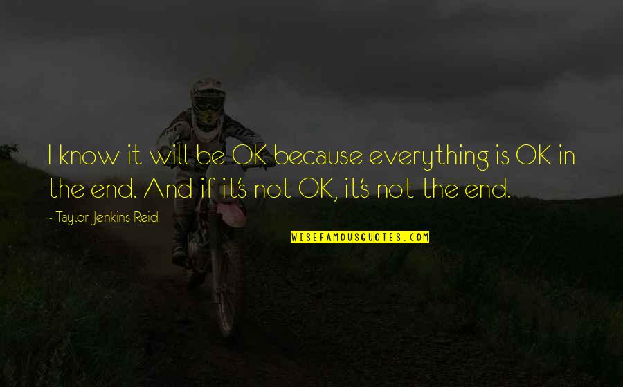 It Will Ok Quotes By Taylor Jenkins Reid: I know it will be OK because everything It Will Ok Quotes By Taylor Jenkins Reid: I know it will be OK because everything