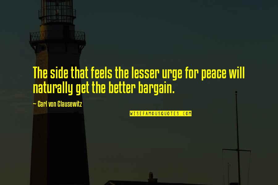 It Will Only Get Better Quotes By Carl Von Clausewitz: The side that feels the lesser urge for