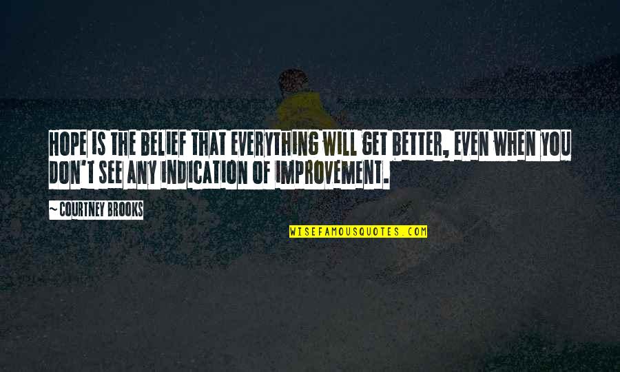 It Will Only Get Better Quotes By Courtney Brooks: Hope is the belief that everything will get It Will Only Get Better Quotes By Courtney Brooks: Hope is the belief that everything will get